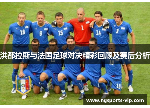 洪都拉斯与法国足球对决精彩回顾及赛后分析